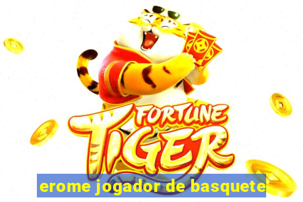 erome jogador de basquete